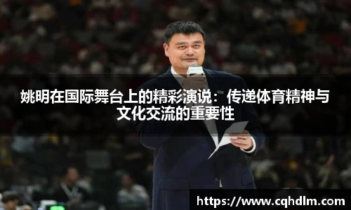 姚明在国际舞台上的精彩演说：传递体育精神与文化交流的重要性
