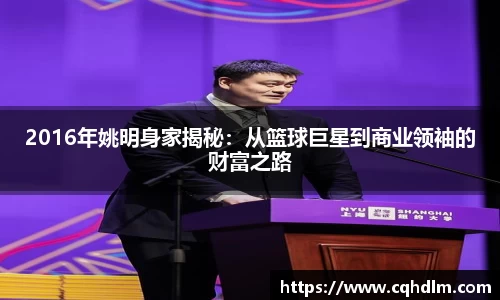 2016年姚明身家揭秘：从篮球巨星到商业领袖的财富之路