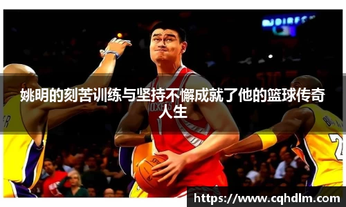 姚明的刻苦训练与坚持不懈成就了他的篮球传奇人生