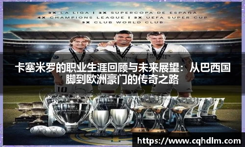 卡塞米罗的职业生涯回顾与未来展望：从巴西国脚到欧洲豪门的传奇之路